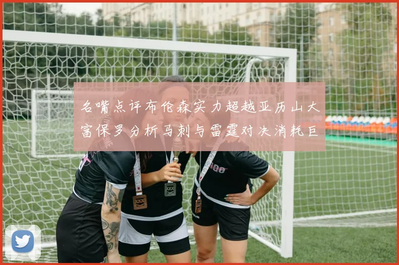 名嘴点评布伦森实力超越亚历山大富保罗分析马刺与雷霆对决消耗巨大