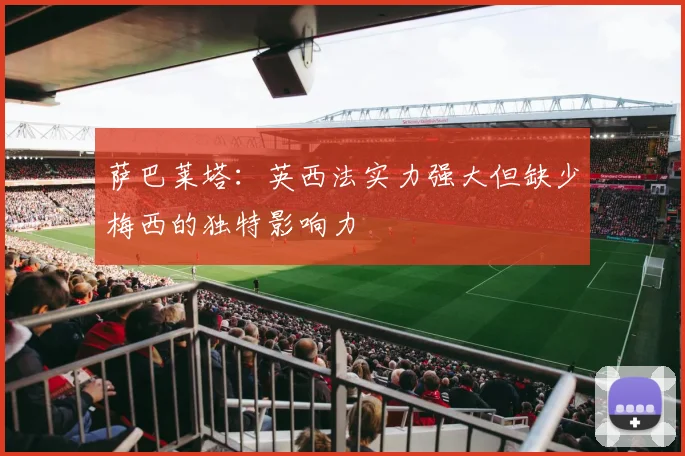 萨巴莱塔：英西法实力强大但缺少梅西的独特影响力