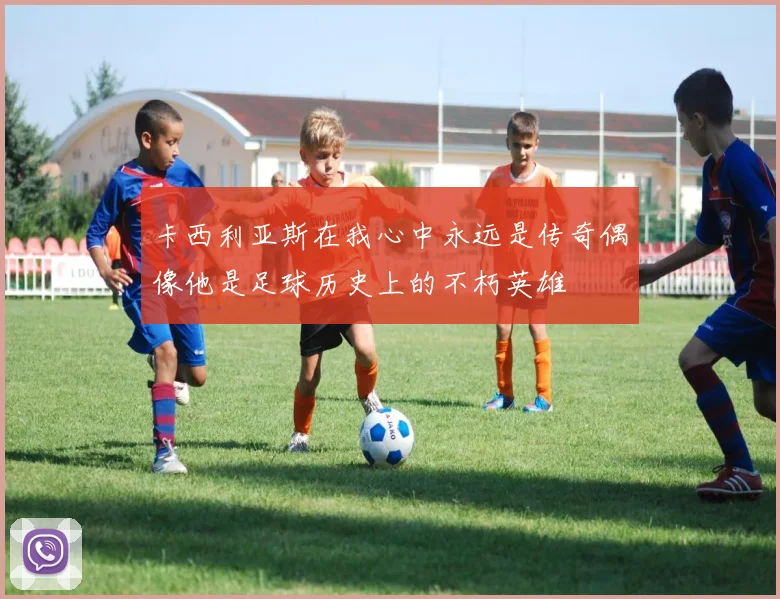 卡西利亚斯在我心中永远是传奇偶像他是足球历史上的不朽英雄