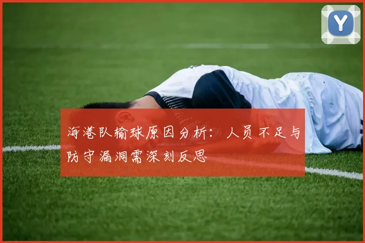 海港队输球原因分析：人员不足与防守漏洞需深刻反思