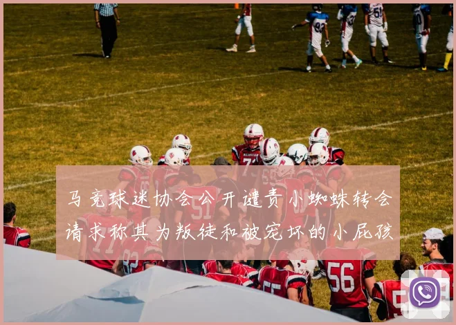 马竞球迷协会公开谴责小蜘蛛转会请求称其为叛徒和被宠坏的小屁孩